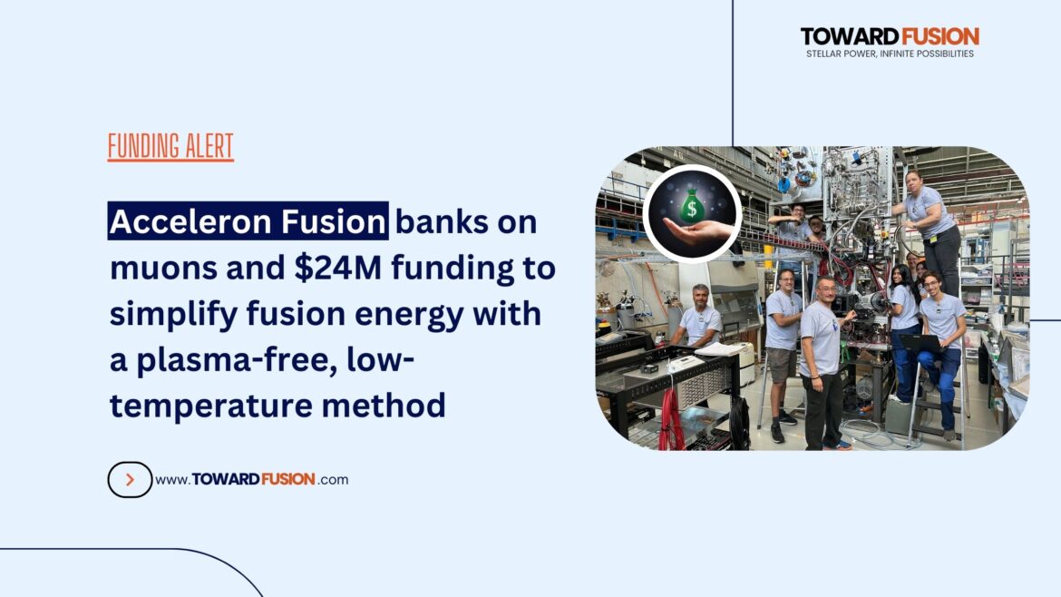 Acceleron Secures $24M for Muon-Catalyzed Fusion - TAG