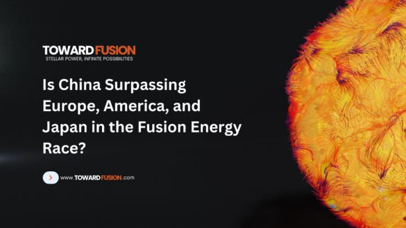 Is China Surpassing Europe, America, and Japan in the Fusion Energy Race - Toward Fusion