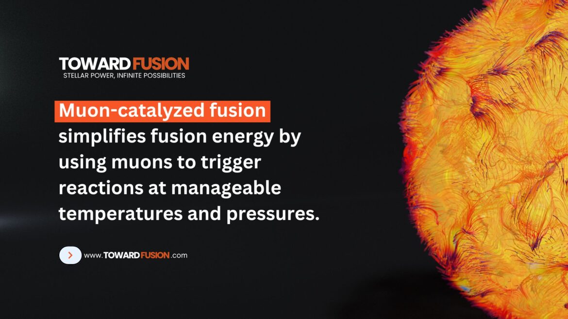 Muon-catalyzed fusion simplifies fusion energy by using muons to trigger reactions at manageable temperatures and pressures.- Toward Fusion - Toward Fusion Energy